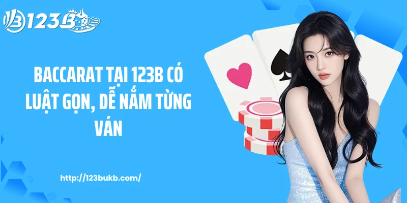 Baccarat tại 123B có luật gọn, dễ nắm từng ván