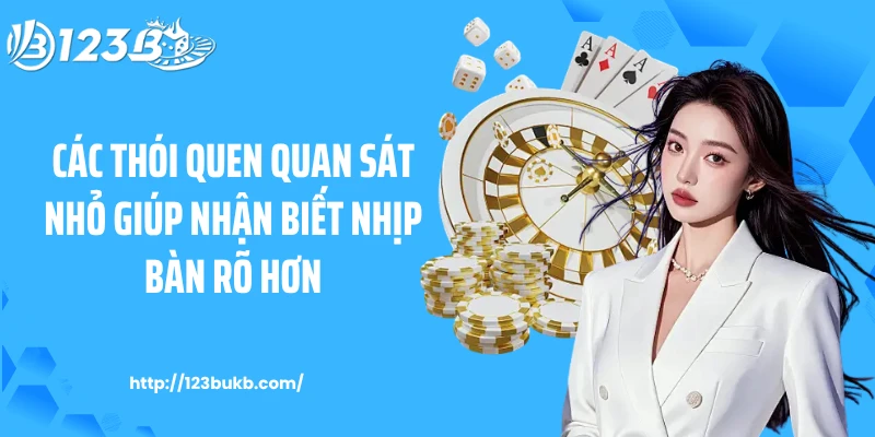Các thói quen quan sát nhỏ giúp nhận biết nhịp bàn rõ hơn