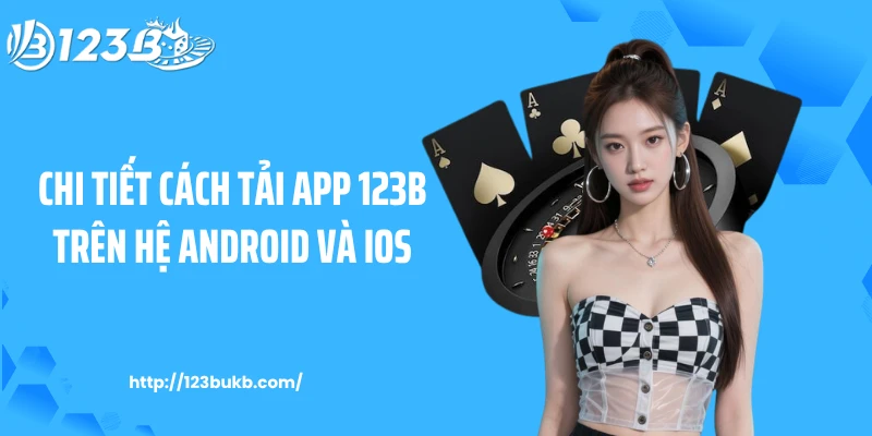 Chi tiết cách tải app 123B trên hệ Android và iOS