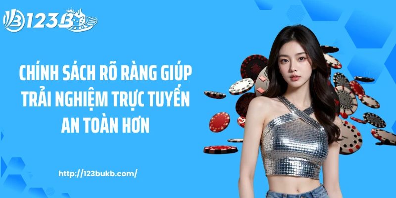 Chính sách rõ ràng giúp trải nghiệm trực tuyến an toàn hơn