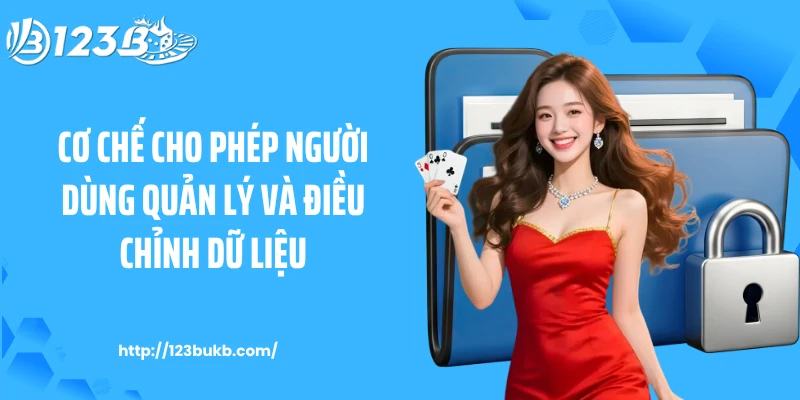 Cơ chế cho phép người dùng quản lý và điều chỉnh dữ liệu