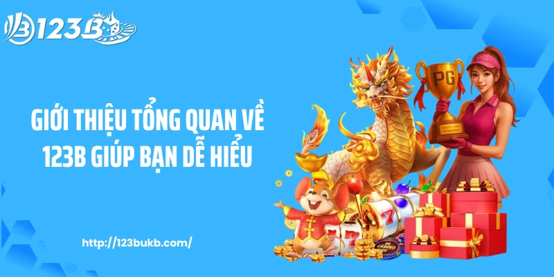Giới thiệu tổng quan về 123B giúp bạn dễ hiểu