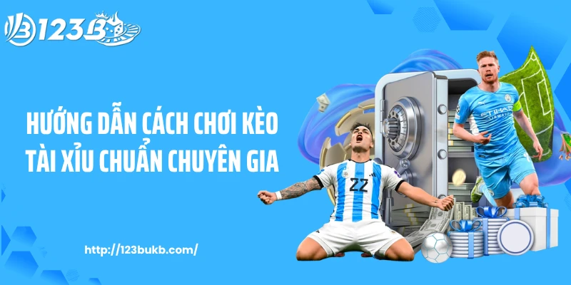 Hướng dẫn cách chơi kèo tài xỉu chuẩn chuyên gia