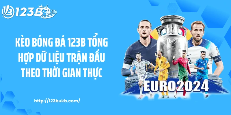 Kèo bóng đá 123B tổng hợp dữ liệu trận đấu theo thời gian thực