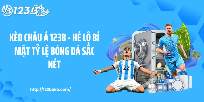 Kèo Châu Á 123B - Hé Lộ Bí Mật Tỷ Lệ Bóng Đá Sắc Nét