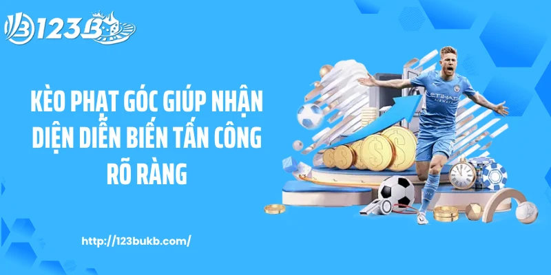 Kèo phạt góc giúp nhận diện diễn biến tấn công rõ ràng
