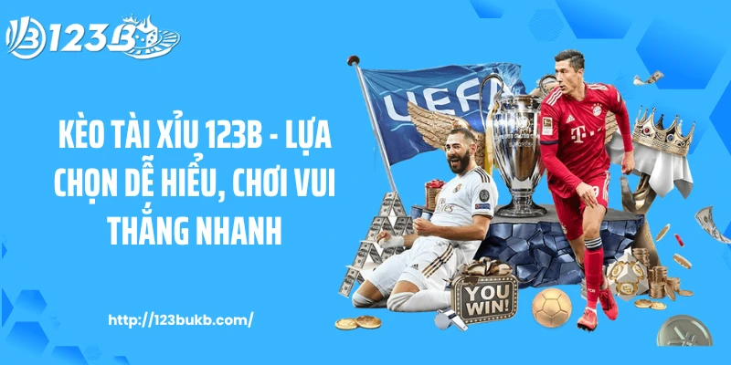 Kèo Tài Xỉu 123B - Lựa Chọn Dễ Hiểu, Chơi Vui Thắng Nhanh