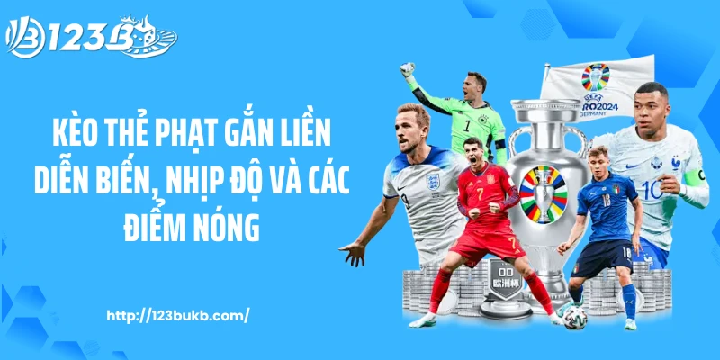 Kèo thẻ phạt gắn liền diễn biến, nhịp độ và các điểm nóng