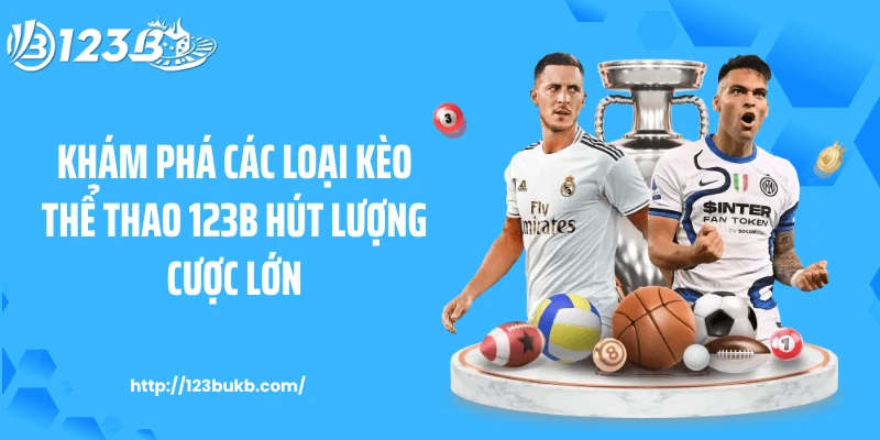 Khám phá các loại kèo thể thao 123B hút lượng cược lớn
