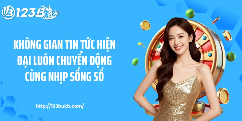Không gian tin tức hiện đại luôn chuyển động cùng nhịp sống số
