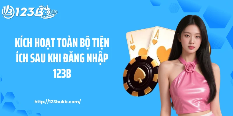 Kích hoạt toàn bộ tiện ích sau khi đăng nhập 123B