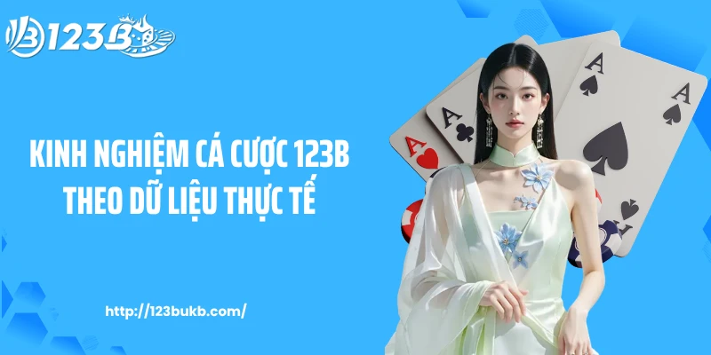 Kinh Nghiệm Cá Cược 123B Theo Dữ Liệu Thực Tế 