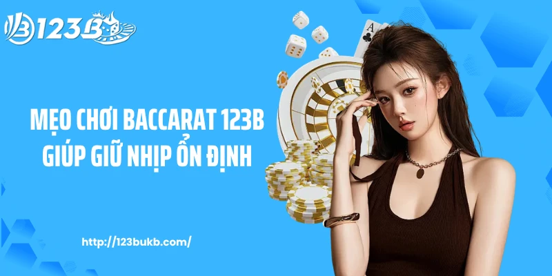 Mẹo Chơi Baccarat 123B Giúp Giữ Nhịp Ổn Định