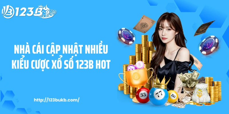 Nhà cái cập nhật nhiều kiểu cược xổ số 123B hot