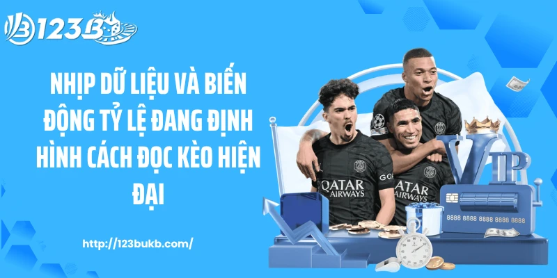 Nhịp dữ liệu và biến động tỷ lệ đang định hình cách đọc kèo hiện đại