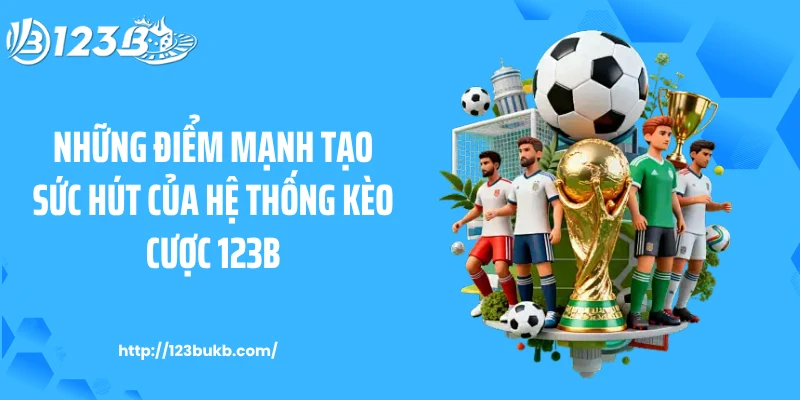 Những điểm mạnh tạo sức hút của hệ thống kèo cược 123B