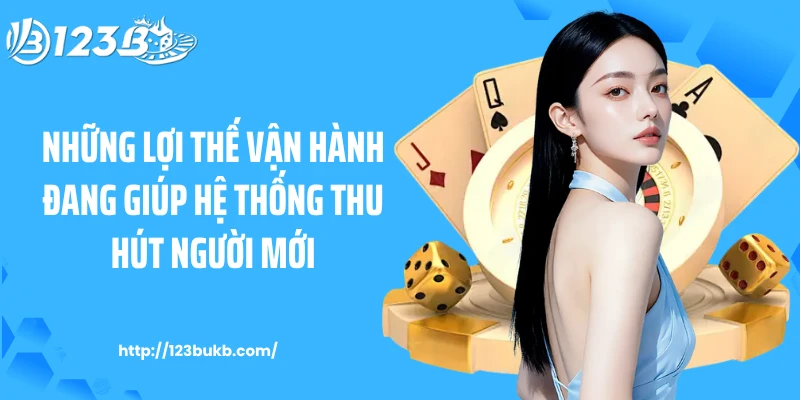 Những lợi thế vận hành đang giúp hệ thống thu hút người mới