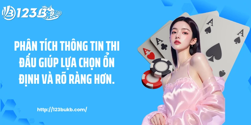 Phân tích thông tin thi đấu giúp lựa chọn ổn định và rõ ràng hơn.