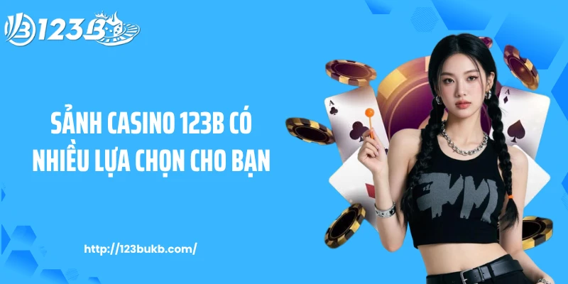 Sảnh casino 123B có nhiều lựa chọn cho bạn