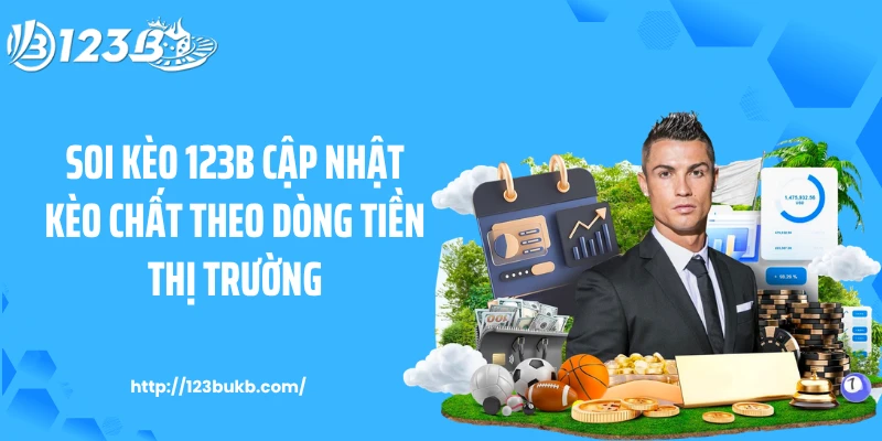 Soi Kèo 123B Cập Nhật Kèo Chất Theo Dòng Tiền Thị Trường