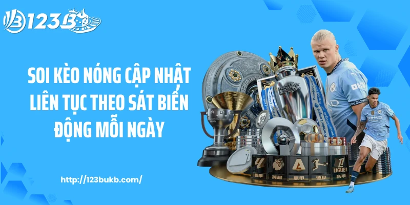 Soi kèo nóng cập nhật liên tục theo sát biến động mỗi ngày