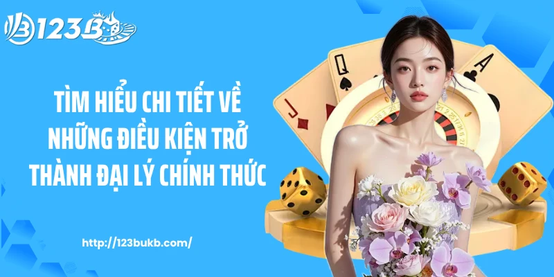 Tìm hiểu chi tiết về những điều kiện trở thành đại lý chính thức