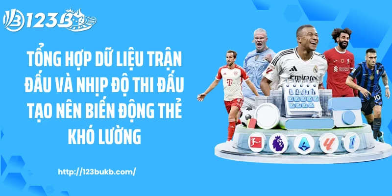 Tổng hợp dữ liệu trận đấu và nhịp độ thi đấu tạo nên biến động thẻ khó lường