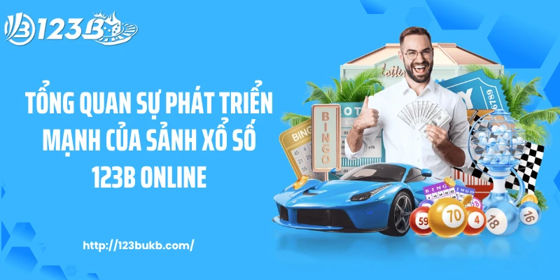 Tổng quan sự phát triển mạnh của sảnh xổ số 123B online