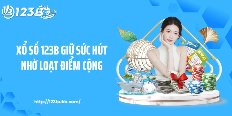 Xổ số 123B giữ sức hút nhờ loạt điểm cộng